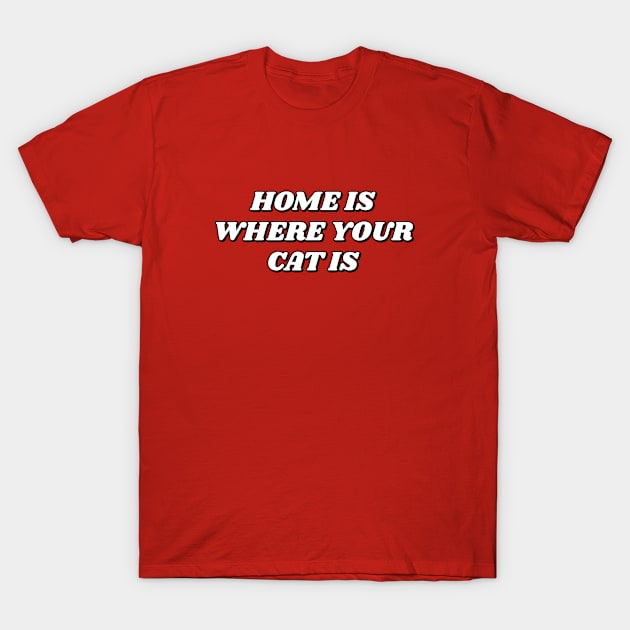 Home Is Where Your Cat Is T-Shirt by InspireMe